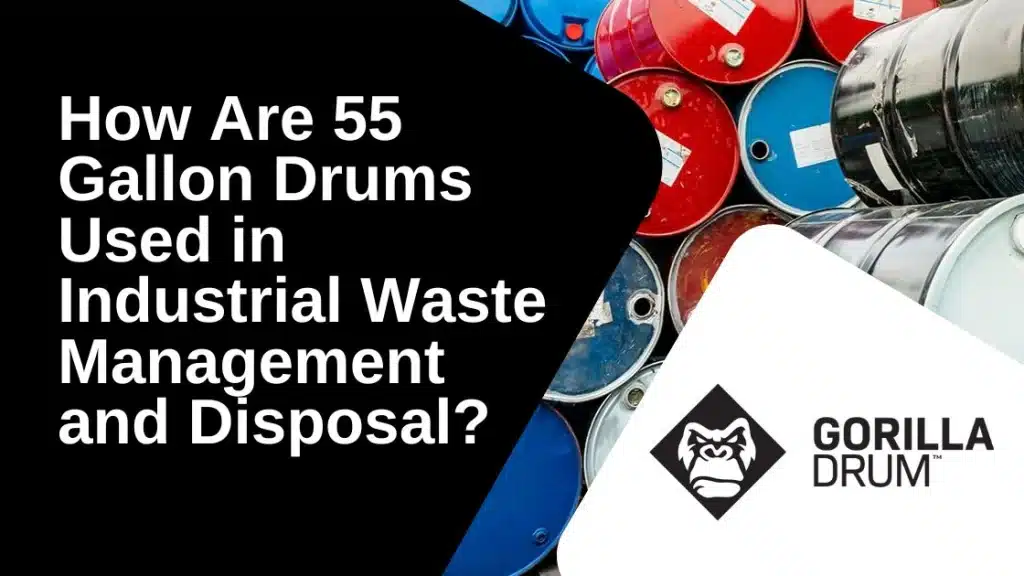 How Are 55 Gallon Drums Used in Industrial Waste Management and Disposal?