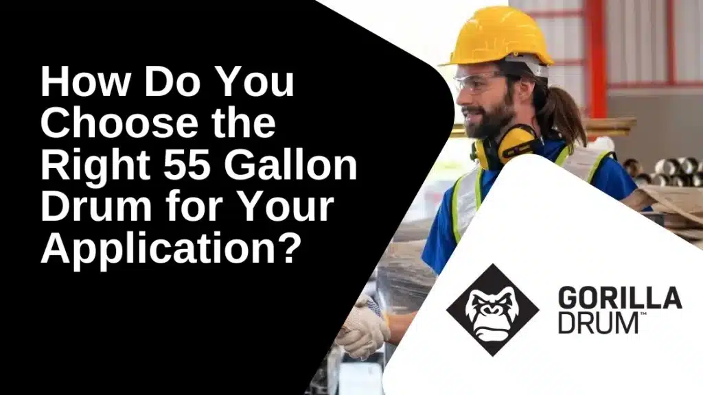 How Do You Choose the Right 55 Gallon Drum for Your Application?