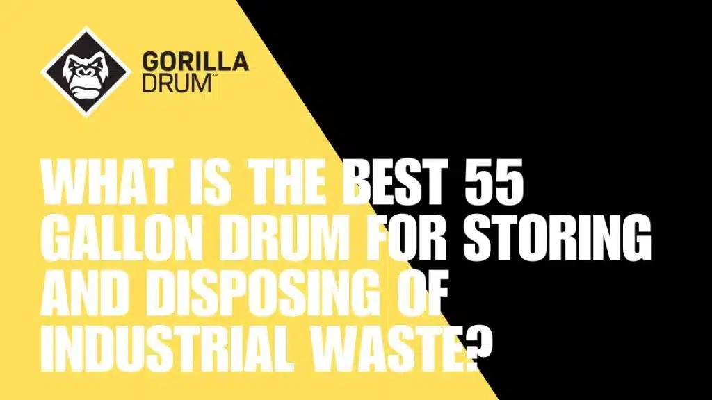 What Is the Best 55 Gallon Drum for Storing and Disposing of Industrial Waste?
