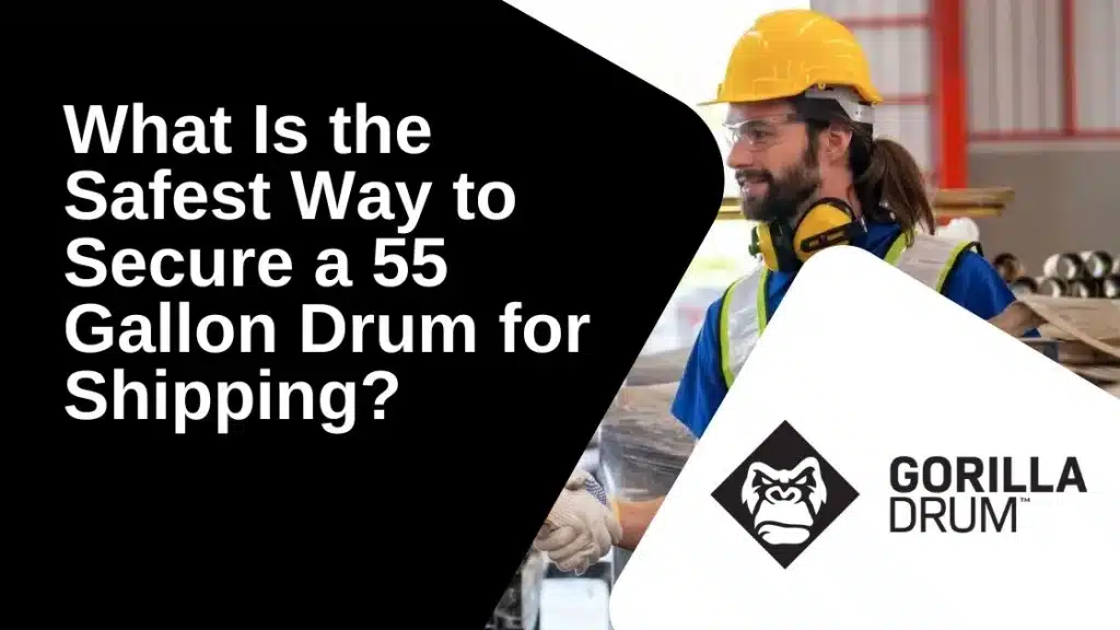 What Is the Safest Way to Secure a 55 Gallon Drum for Shipping?