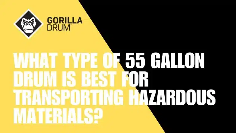 What Type of 55 Gallon Drum Is Best for Transporting Hazardous Materials?